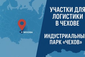 Индустриальный парк «Чехов»: современная платформа для промышленного и логистического развития